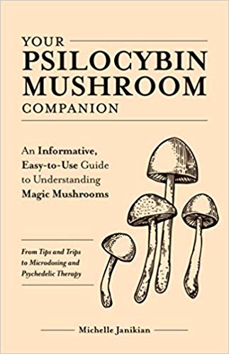 Your Psilocybin Mushroom Companion: An Informative, Easy-to-Use Guide to Understanding Magic Mushrooms―From Tips and Trips to Microdosing and Psychedelic Therapy